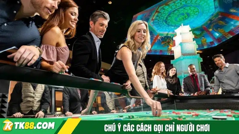 Chú ý các cách gọi chỉ người chơi