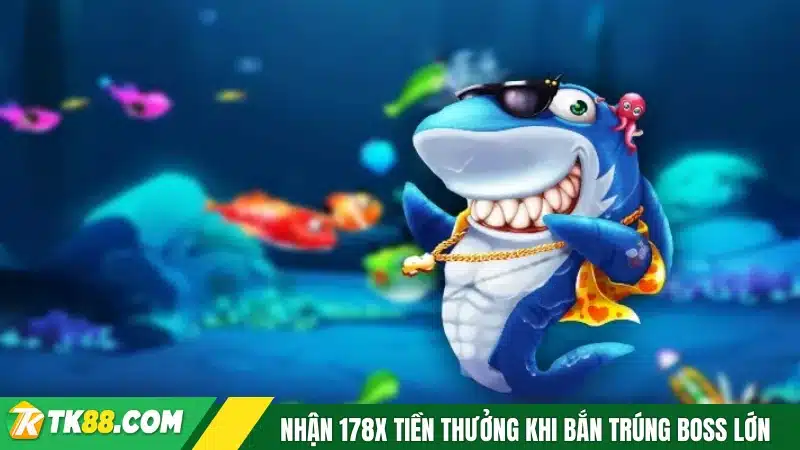 Nhận 178x tiền thưởng khi bắn trúng boss lớn
